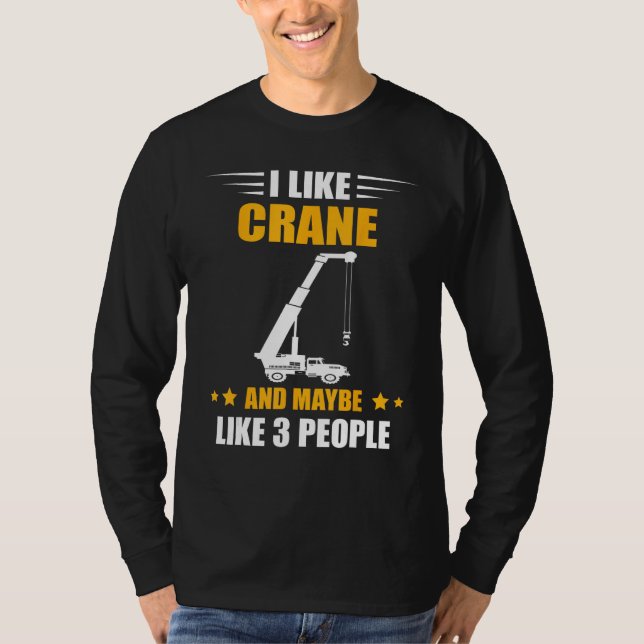 Camiseta Crane Operator Maybe Like 3 People Heavy Equipment (Anverso)