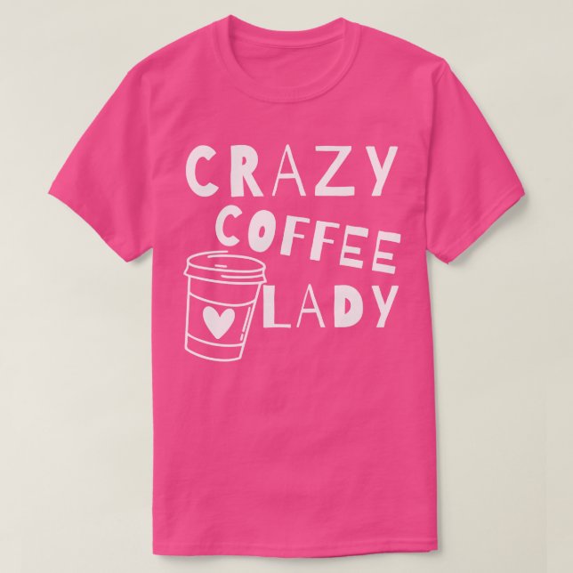 Camiseta Crazy Coffee Lady Funny Coffee Lover Cita 1 (Diseño del anverso)
