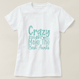 Camiseta Crazy Sisters Make The Best Aunts - Funny Quote