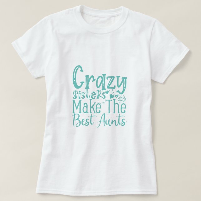 Camiseta Crazy Sisters Make The Best Aunts - Funny Quote (Diseño del anverso)