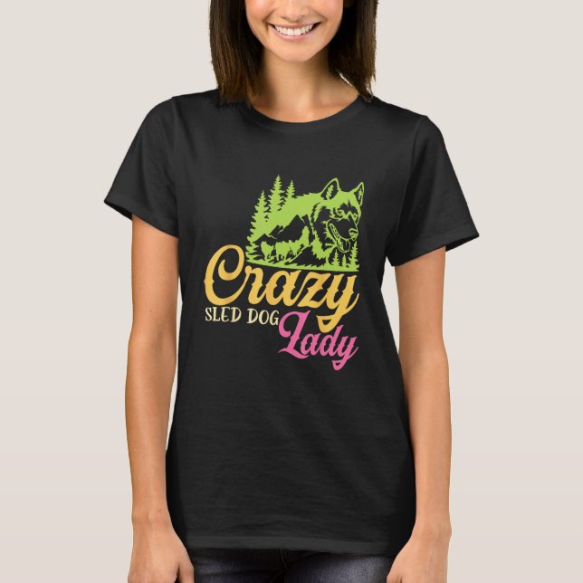 Camiseta Crazy Sled Dog Lady Mushing Sled Dog Team (Anverso)