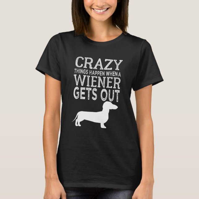 Camiseta Crazy Things Happen When A Wiener Gets Out Dachshu (Anverso)