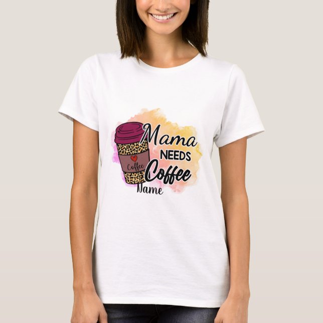 Camiseta Crea tu propia mamá necesita café (Anverso)