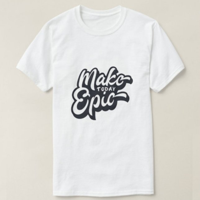 Camiseta Crea tu propio Make Today Epic Modern White Men's (Subido por el creador)