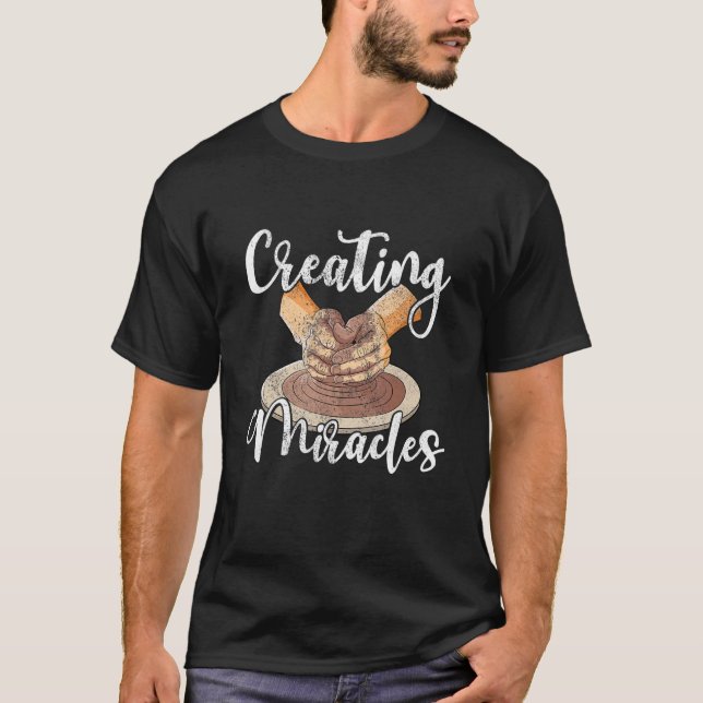 Camiseta Creating miralces ceramic clay potter pottery arti (Anverso)