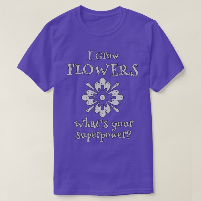 Camiseta Crecer flores es una superpotencia para los jardin (Diseño del anverso)