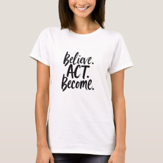 Camiseta Cree. Actúe. Conviértase. – Motivational Minimalis