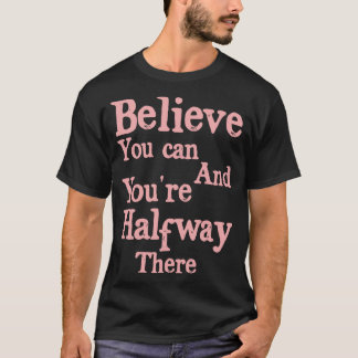 Camiseta Cree Que Puedes Y Estás a Medio Camino Motivación