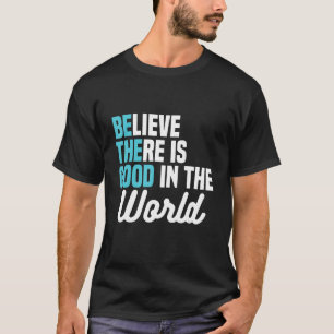 Camiseta Creer que hay algo bueno en el mundo, sé la buena