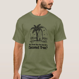 Camiseta ¿Crees que acabas de caer de un árbol de coco?