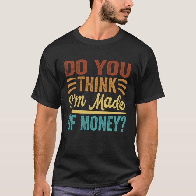 Camiseta ¿Crees que estoy hecho de dinero (Anverso)
