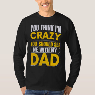 Camiseta Crees que estoy loco, deberías verme con mi padre