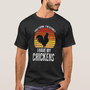Camiseta ¿Crees que estoy sola? Tengo a mi gallina.