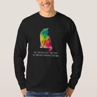 Camiseta Crees que has sentido un miedo verdadero Dolor de