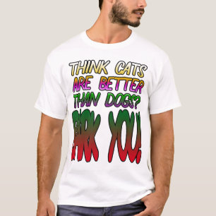 Camiseta ¿Crees que los gatos son mejores que los perros? ¡