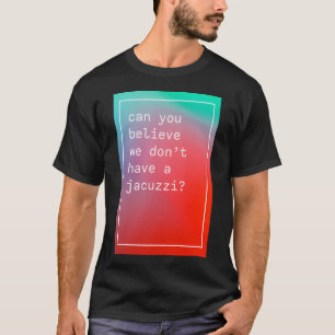 Camiseta ¿Crees Que No Tenemos Un Jacuzzi Kanye West?