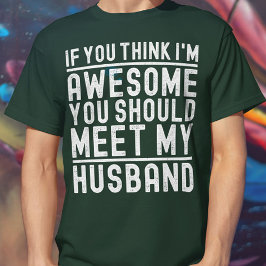 Camiseta Crees que soy increíble que deberías conocer a mi 