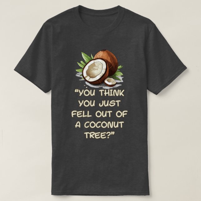 Camiseta Crees Que Te Acabas De Caer De Un Árbol De Cocoter (Diseño del anverso)