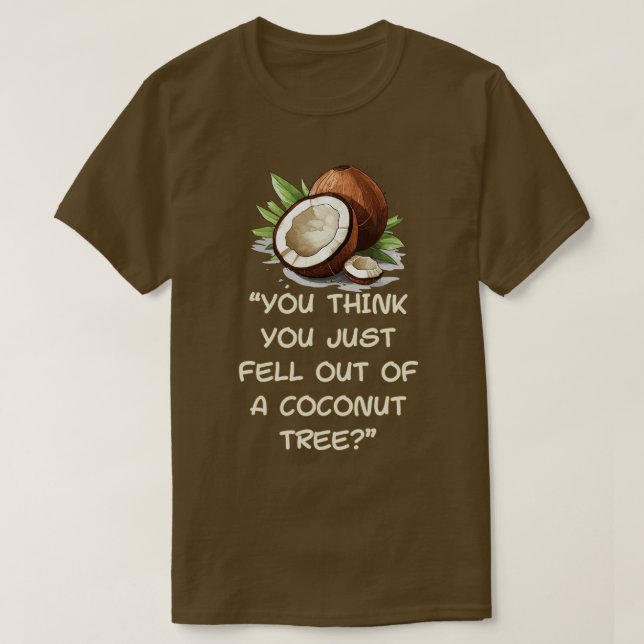 Camiseta Crees Que Te Acabas De Caer De Un Árbol De Cocoter (Diseño del anverso)