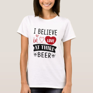 Camiseta Creo en el amor en la tercera cerveza T-Shirt