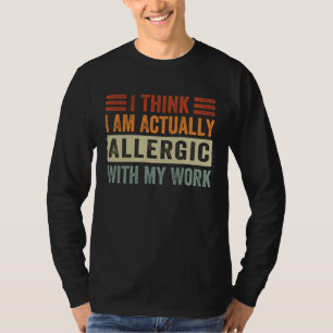 Camiseta Creo que en realidad soy alérgico a mi trabajo Sa