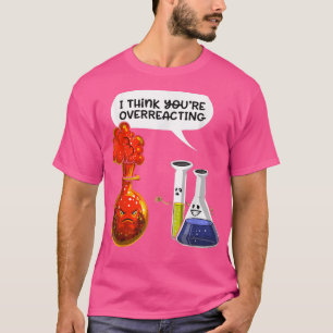 Camiseta Creo que estás exagerando - Funny Nerd Chemistry