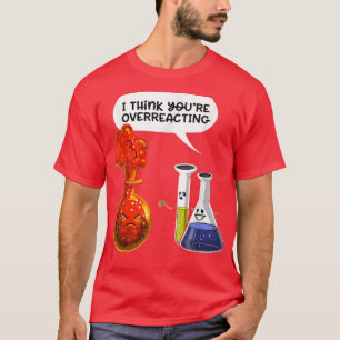 Camiseta Creo que estás exagerando - Funny Nerd Chemistry