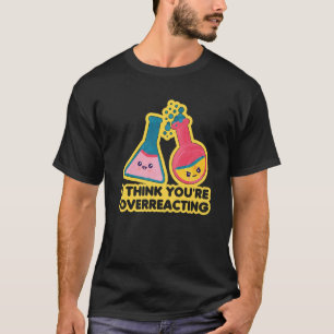 Camiseta Creo que estás exagerando la ciencia de la química