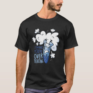 Camiseta Creo que estás exagerando, químico de química Ner