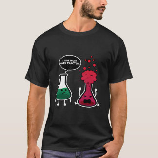 Camiseta Creo Que Estás Sobre-Reaccionando Química