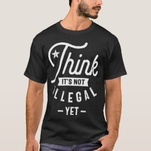 Camiseta Creo que no es ilegal todavía