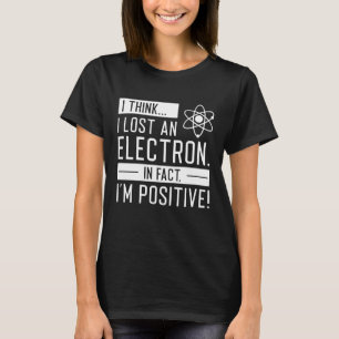 Camiseta Creo que perdí un electrón de hecho soy positivo