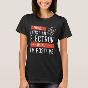 Camiseta Creo que perdí un electrón de hecho soy positivo
