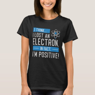 Camiseta Creo que perdí un electrón de hecho soy positivo