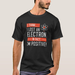 Camiseta Creo que perdí un electrón de hecho soy positivo