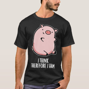 Camiseta Creo Que Por Lo Tanto Ham Cute Pig Pun