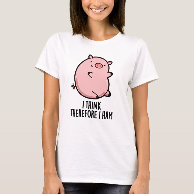 Camiseta Creo Que Por Lo Tanto Ham Divertido Cerdo Pun (Anverso)