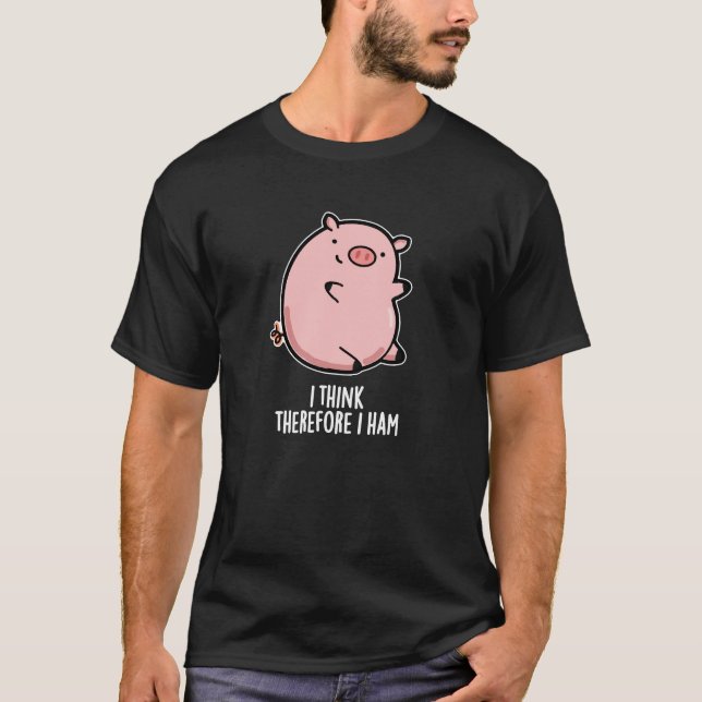Camiseta Creo Que Por Lo Tanto Ham Gracioso Cerdo Pun Oscur (Anverso)