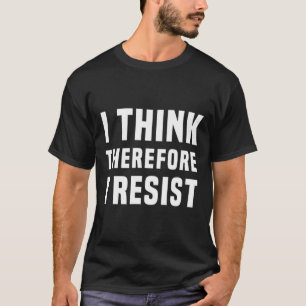 Camiseta Creo Que Por Lo Tanto Me Resisto A La Política Fre