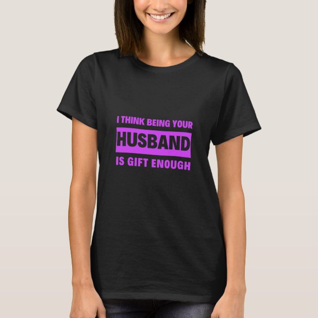 Camiseta Creo Que Ser Tu Marido Es Suficiente Esposa (Anverso)