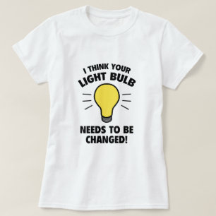 Camiseta ¡Creo Que Tu Bombilla Debe Cambiarse!