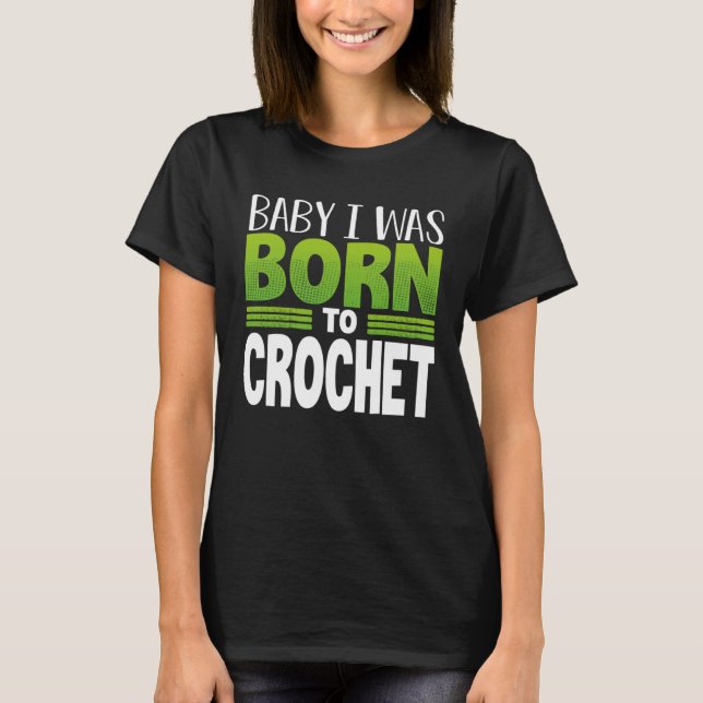 Camiseta Crocheting Baby I Was Born to Crochet (Anverso)