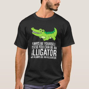 Camiseta Crocodile Always Be Yourself Unless You Can Be An