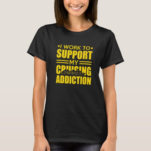 Camiseta Cruise Ship I Work to Support My Cruising Addictio (Anverso)