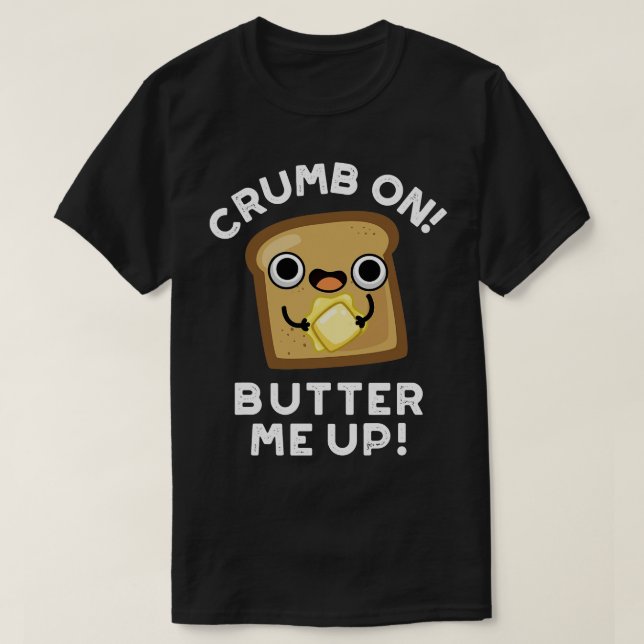 Camiseta Crumb On Butter Me Up Funny Bread Pun (Diseño del anverso)