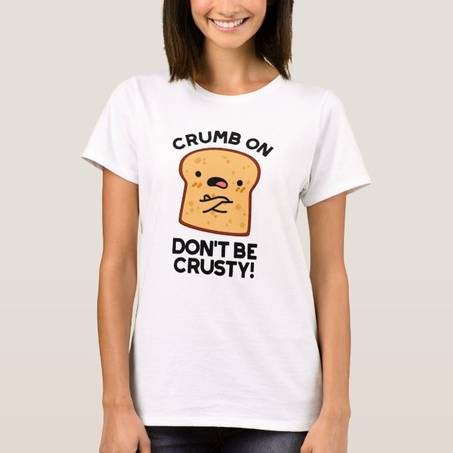 Camiseta Crumb on Don't be Crusty Funny Bread Pun (Anverso)