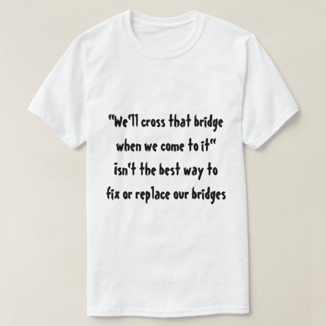 Camiseta "Cruzaremos ese puente cuando venimos a él " (Diseño del anverso)