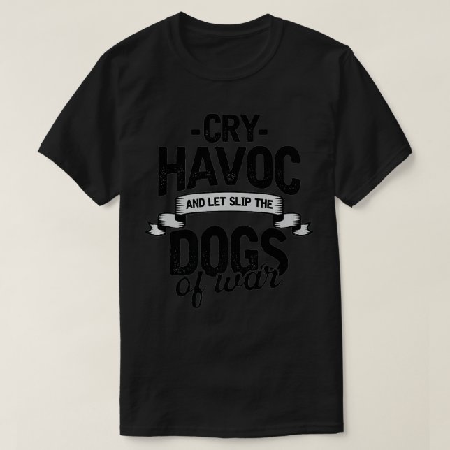 Camiseta Cry Havoc And Let Slip The Dogs Of War Premium  (Diseño del anverso)