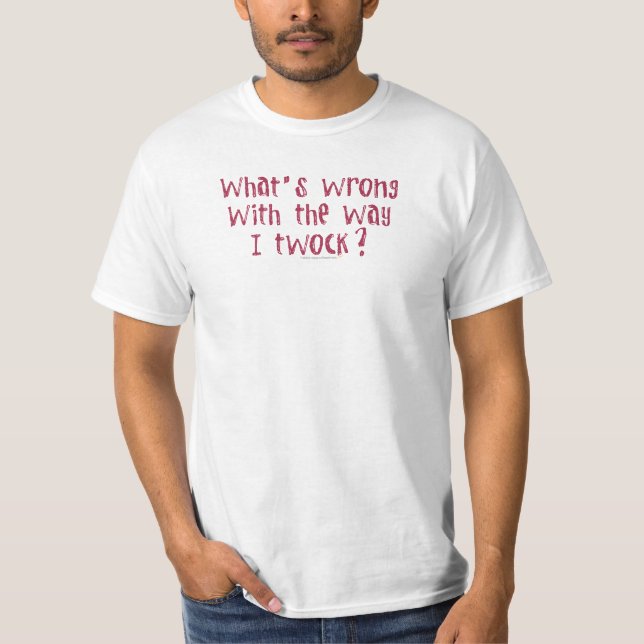 Camiseta ¿Cuál es incorrecto con la manera I Twock? (Anverso)