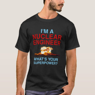 Camiseta ¿Cuál es tu superpotencia? Soy ingeniero nuclear